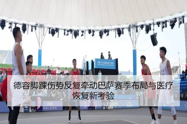 德容脚踝伤势反复牵动巴萨赛季布局与医疗恢复新考验